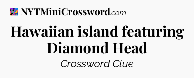 Hawaiian island featuring Diamond Head Crossword Clue