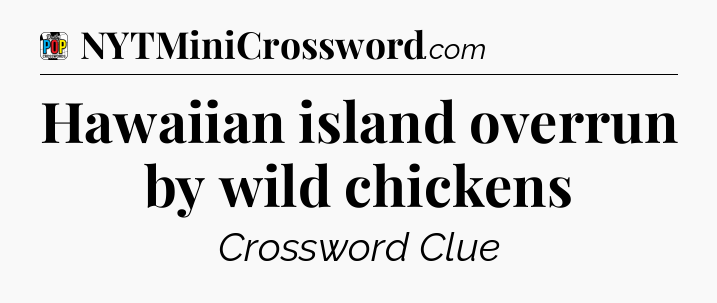 Hawaiian island overrun by wild chickens Crossword Clue