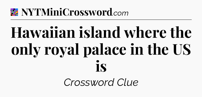 Hawaiian island where the only royal palace in the US is Crossword Clue