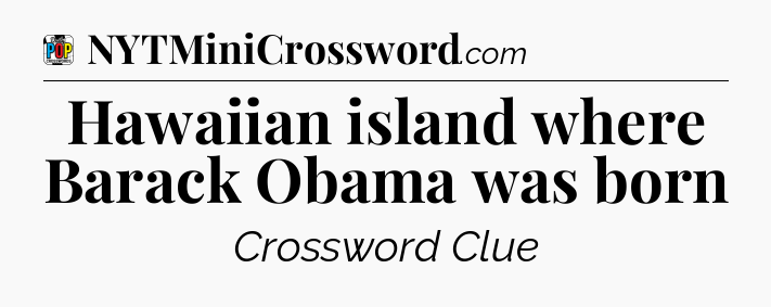 Hawaiian island where Barack Obama was born Crossword Clue