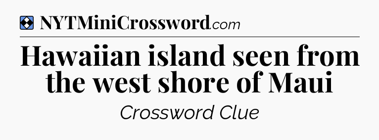 Solution: Hawaiian island seen from the west shore of Maui - NYT Mini Crossword
