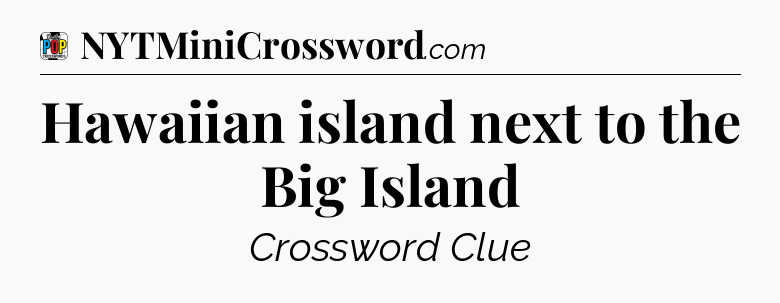 Hawaiian island next to the Big Island Crossword Clue