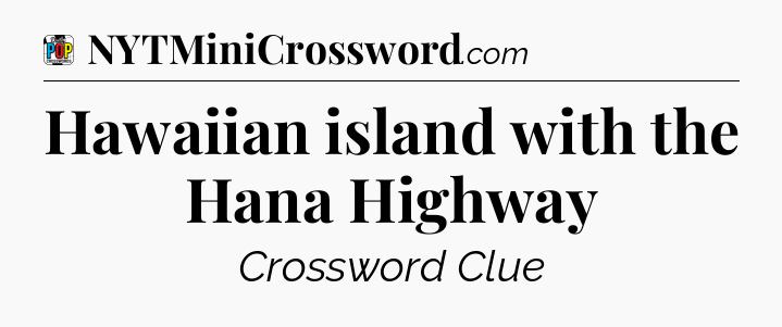 Hawaiian island with the Hana Highway Crossword Clue