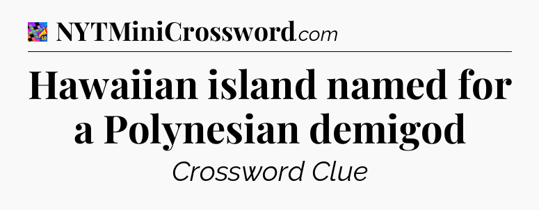 Hawaiian island named for a Polynesian demigod Crossword Clue