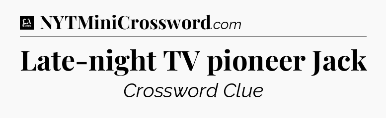 Late-night TV pioneer Jack - LA Times Crossword