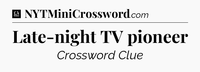 Late-night TV pioneer - LA Times Crossword
