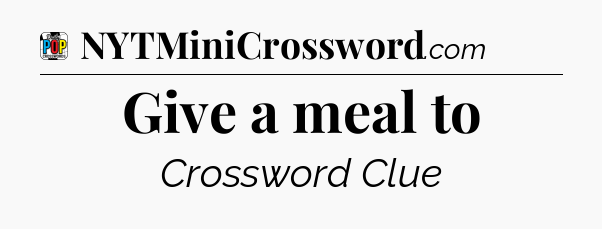 Give a meal to Crossword Clue