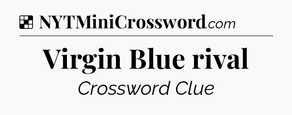 Solution: Virgin Blue rival - NYT Crossword