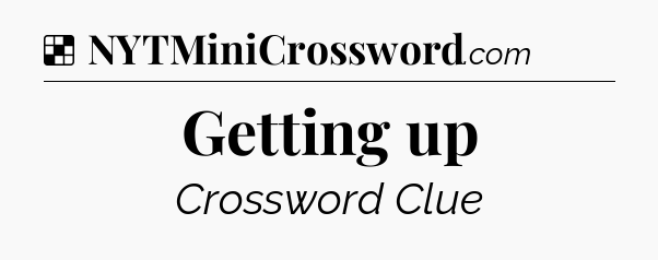 Solution: Getting up - NYT Crossword