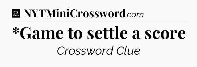 *Game to settle a score - LA Times Crossword