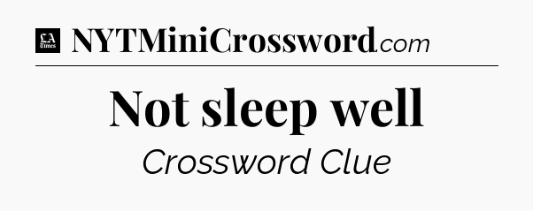 Not sleep well - LA Times Crossword