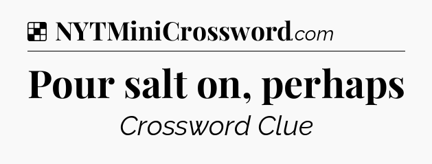 Solution: Pour salt on, perhaps - NYT Crossword