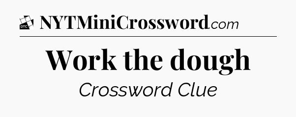 Work the dough - Daily Themed Mini Crossword