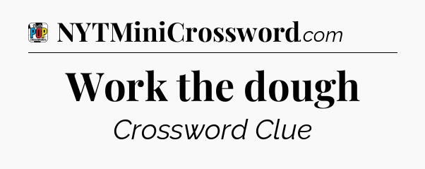 Work the dough Crossword Clue