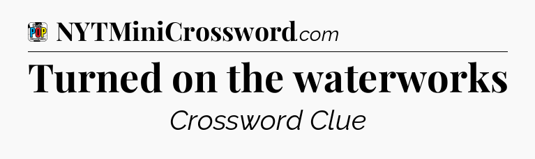 Turned on the waterworks Crossword Clue