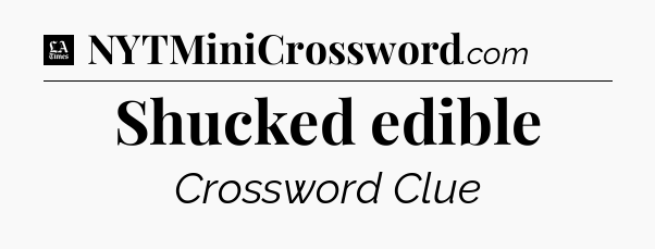 Shucked edible - LA Times Crossword