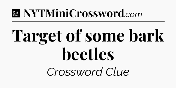 Target of some bark beetles - LA Times Crossword