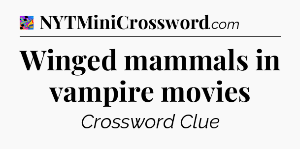 Winged mammals in vampire movies Crossword Clue