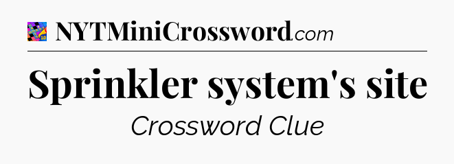 Sprinkler system's site Crossword Clue
