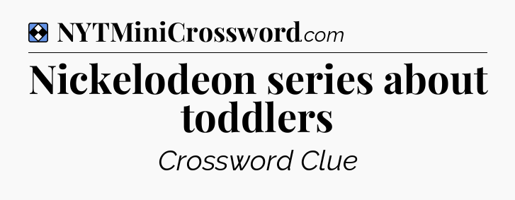 Solution: Nickelodeon series about toddlers - NYT Mini Crossword