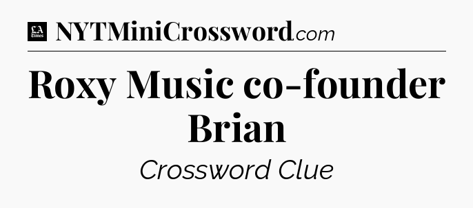 Roxy Music co-founder Brian - LA Times Crossword