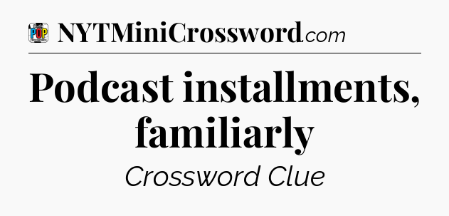 Podcast installments, familiarly Crossword Clue
