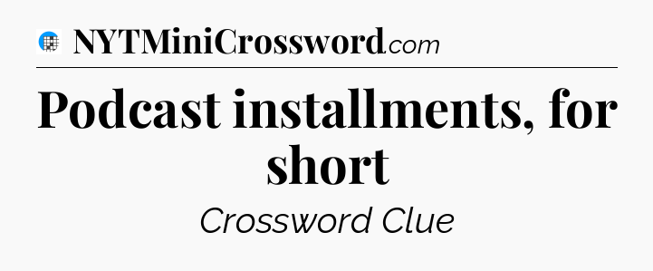 Podcast installments, for short Crossword Clue