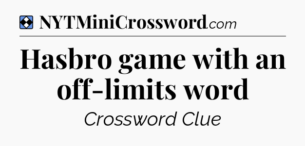 Solution: Hasbro game with an off-limits word - NYT Mini Crossword