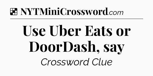 Solution: Use Uber Eats or DoorDash, say - NYT Crossword