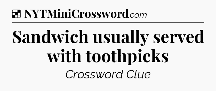 Solution: Sandwich usually served with toothpicks - NYT Crossword
