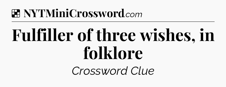 Solution: Fulfiller of three wishes, in folklore - NYT Crossword