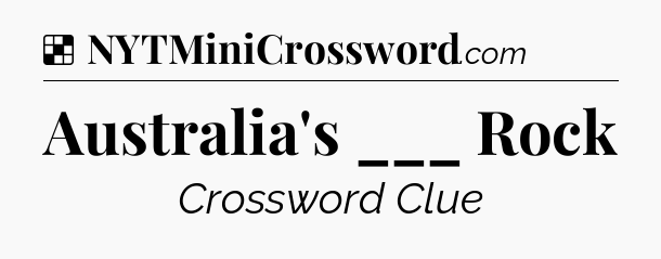 Solution: Australia's ___ Rock - NYT Crossword