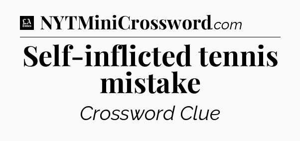 Self-inflicted tennis mistake - LA Times Crossword