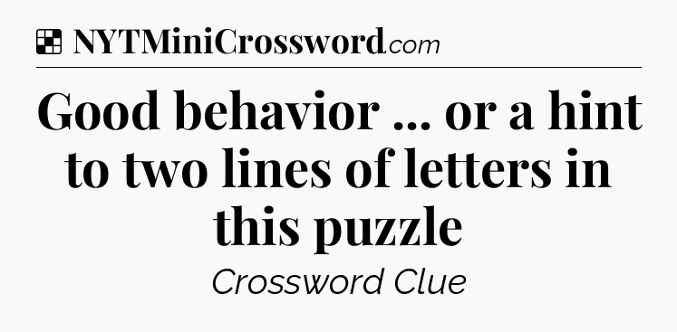 Solution: Good behavior ... or a hint to two lines of letters in this puzzle - NYT Crossword
