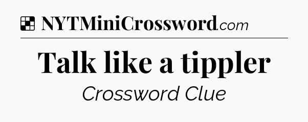 Solution: Talk like a tippler - NYT Crossword