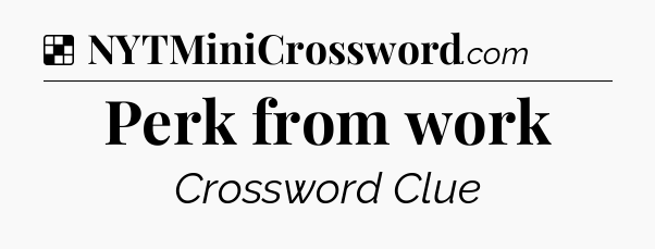 Solution: Perk from work - NYT Crossword