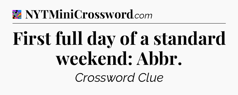 First full day of a standard weekend: Abbr Crossword Clue