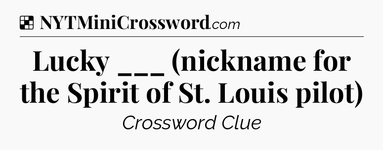 Solution: Lucky ___ (nickname for the Spirit of St. Louis pilot) - NYT Crossword