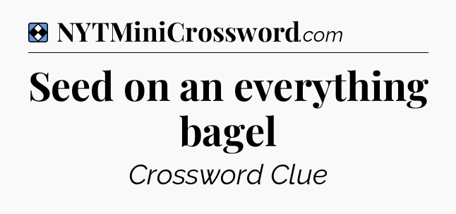 Solution: Seed on an everything bagel - NYT Mini Crossword