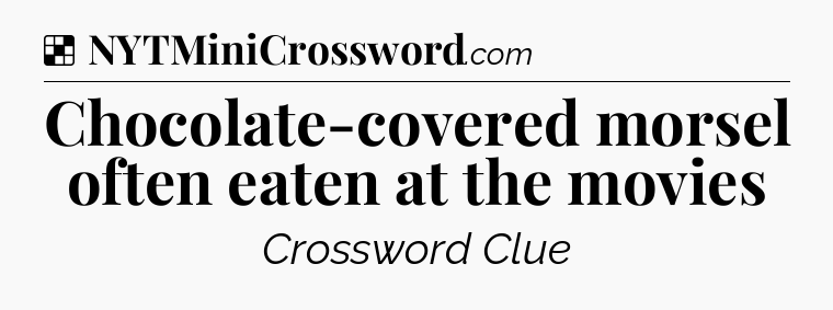 Solution: Chocolate-covered morsel often eaten at the movies - NYT Crossword