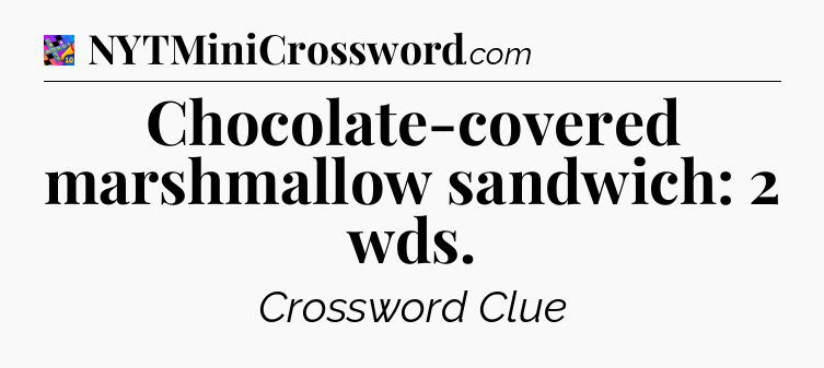 Chocolate-covered marshmallow sandwich: 2 wds Crossword Clue