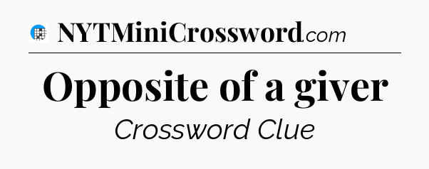 Opposite of a giver Crossword Clue