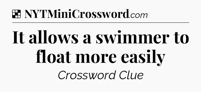 Solution: It allows a swimmer to float more easily - NYT Crossword