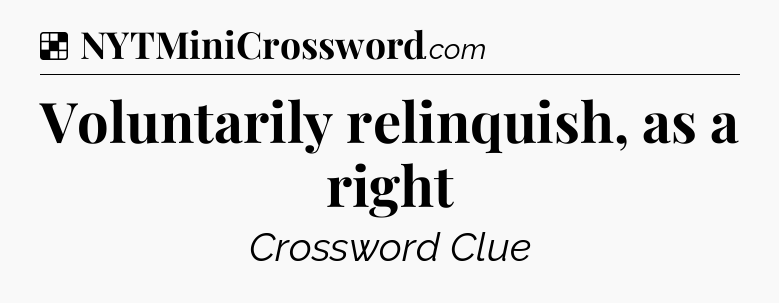Voluntarily relinquish, as a right NYT Crossword