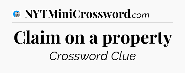 Claim on a property Crossword Clue