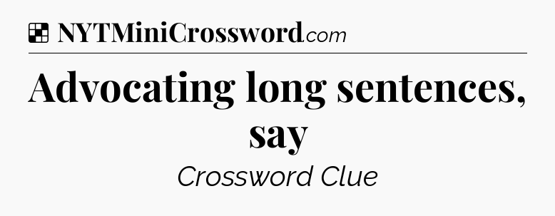 Solution: Advocating long sentences, say - NYT Crossword