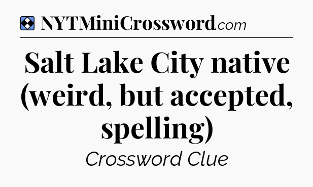 Solution: Salt Lake City native (weird, but accepted, spelling) - NYT Mini Crossword