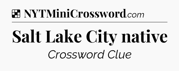 Solution: Salt Lake City native - NYT Crossword