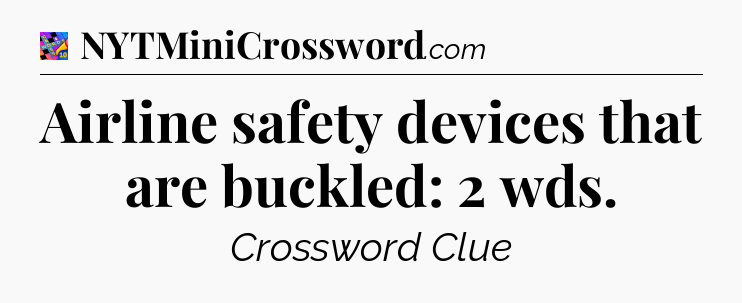 Airline safety devices that are buckled: 2 wds Crossword Clue