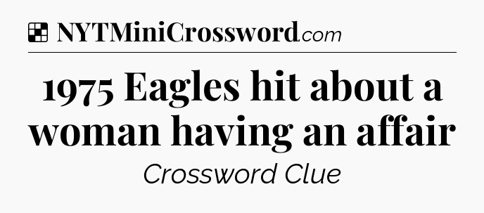 Solution: 1975 Eagles hit about a woman having an affair - NYT Crossword
